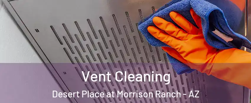 Vent Cleaning Desert Place at Morrison Ranch - AZ