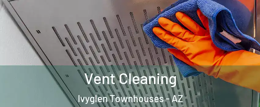 Vent Cleaning Ivyglen Townhouses - AZ
