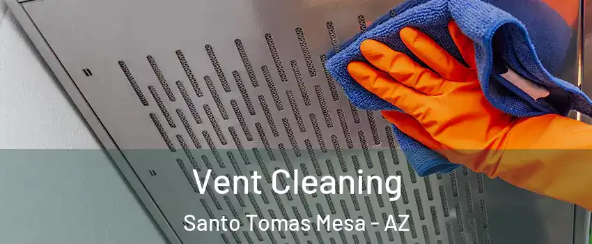 Vent Cleaning Santo Tomas Mesa - AZ
