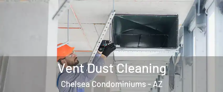 Vent Dust Cleaning Chelsea Condominiums - AZ