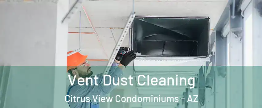 Vent Dust Cleaning Citrus View Condominiums - AZ