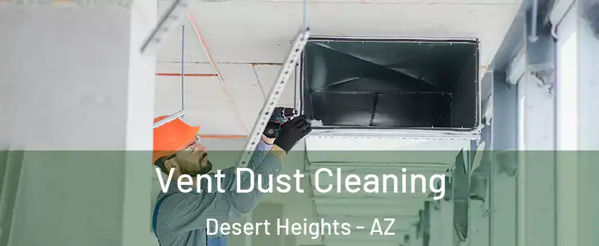 Vent Dust Cleaning Desert Heights - AZ
