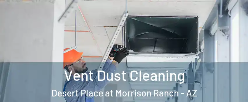 Vent Dust Cleaning Desert Place at Morrison Ranch - AZ