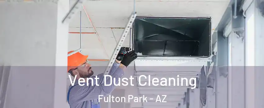 Vent Dust Cleaning Fulton Park - AZ