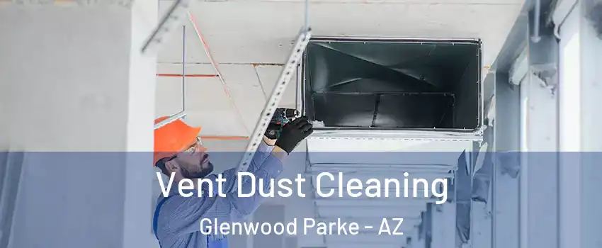 Vent Dust Cleaning Glenwood Parke - AZ