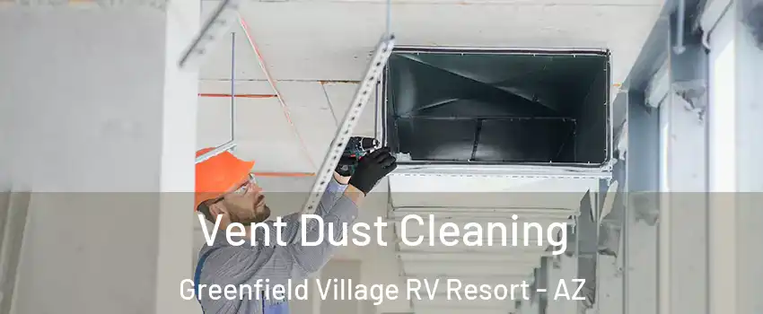 Vent Dust Cleaning Greenfield Village RV Resort - AZ