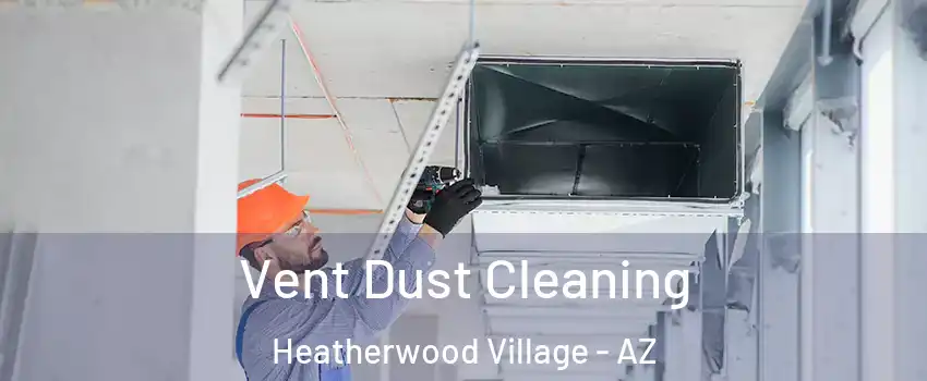 Vent Dust Cleaning Heatherwood Village - AZ