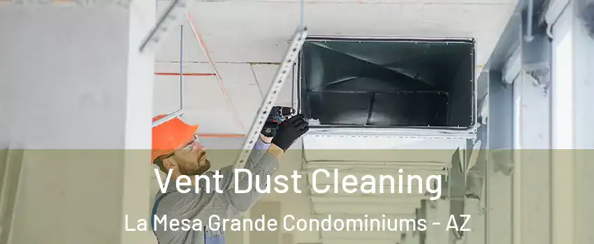 Vent Dust Cleaning La Mesa Grande Condominiums - AZ
