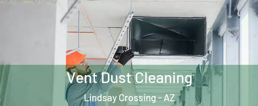 Vent Dust Cleaning Lindsay Crossing - AZ