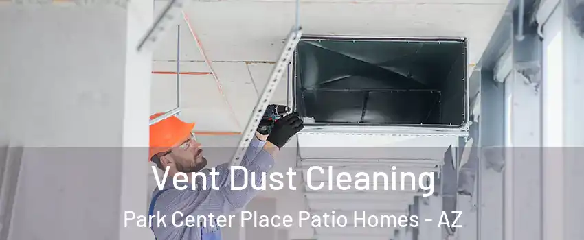 Vent Dust Cleaning Park Center Place Patio Homes - AZ