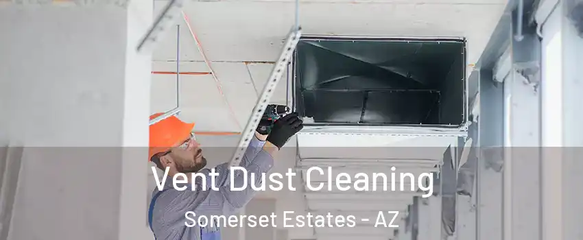 Vent Dust Cleaning Somerset Estates - AZ