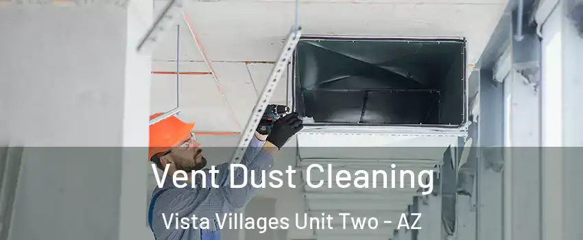 Vent Dust Cleaning Vista Villages Unit Two - AZ