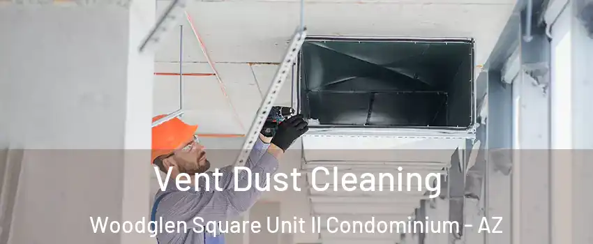 Vent Dust Cleaning Woodglen Square Unit II Condominium - AZ