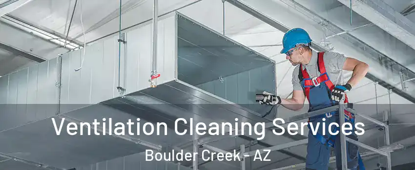Ventilation Cleaning Services Boulder Creek - AZ