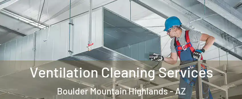 Ventilation Cleaning Services Boulder Mountain Highlands - AZ