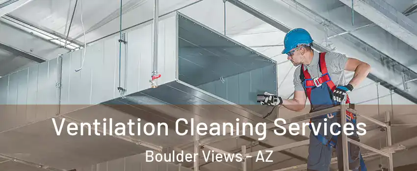 Ventilation Cleaning Services Boulder Views - AZ