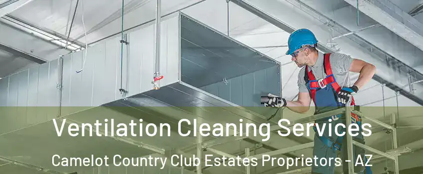 Ventilation Cleaning Services Camelot Country Club Estates Proprietors - AZ