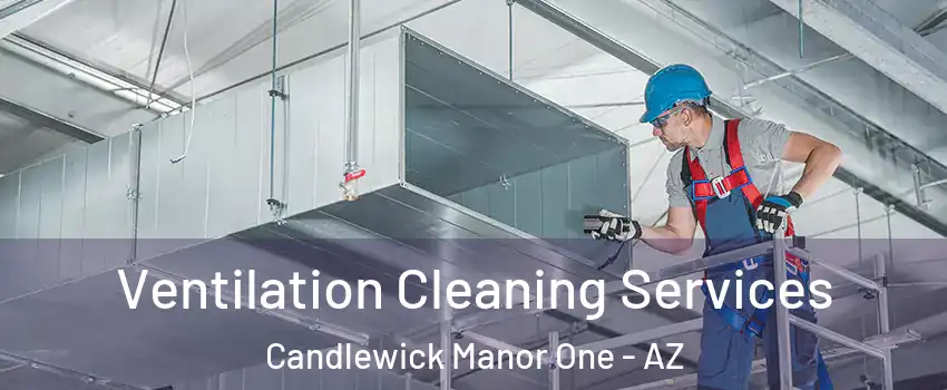 Ventilation Cleaning Services Candlewick Manor One - AZ