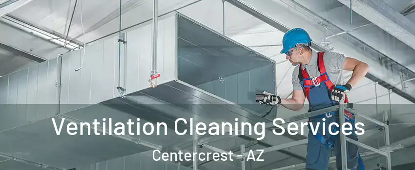 Ventilation Cleaning Services Centercrest - AZ