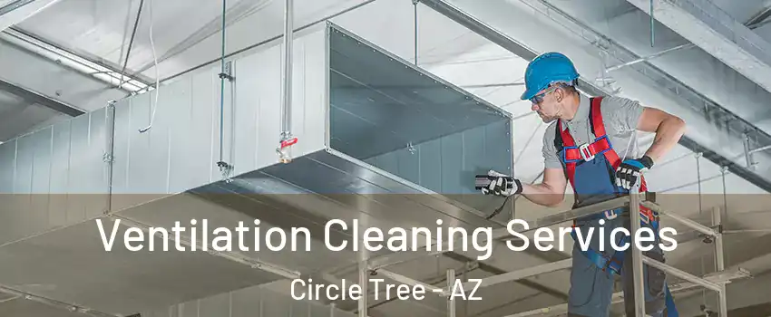 Ventilation Cleaning Services Circle Tree - AZ