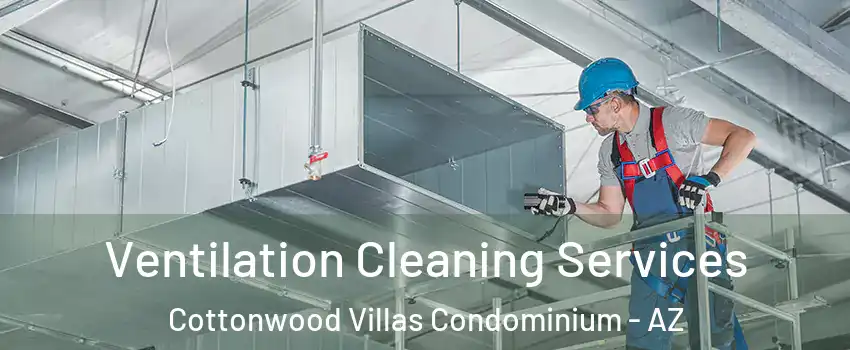 Ventilation Cleaning Services Cottonwood Villas Condominium - AZ