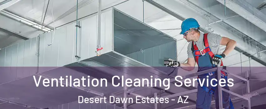 Ventilation Cleaning Services Desert Dawn Estates - AZ