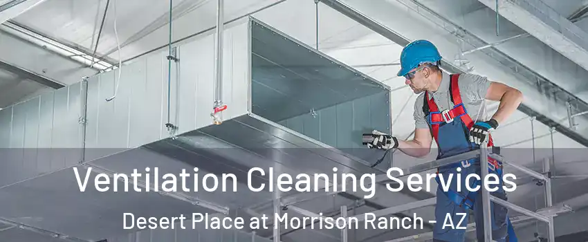 Ventilation Cleaning Services Desert Place at Morrison Ranch - AZ