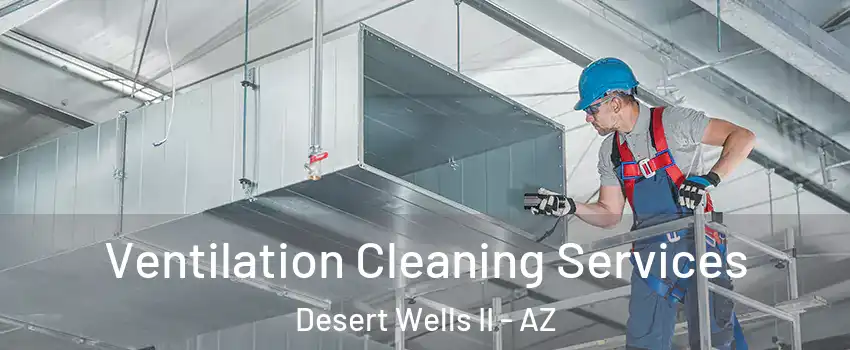 Ventilation Cleaning Services Desert Wells II - AZ