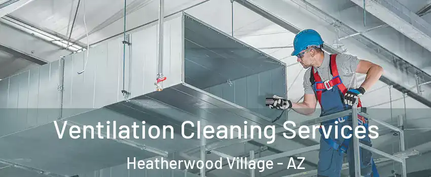 Ventilation Cleaning Services Heatherwood Village - AZ