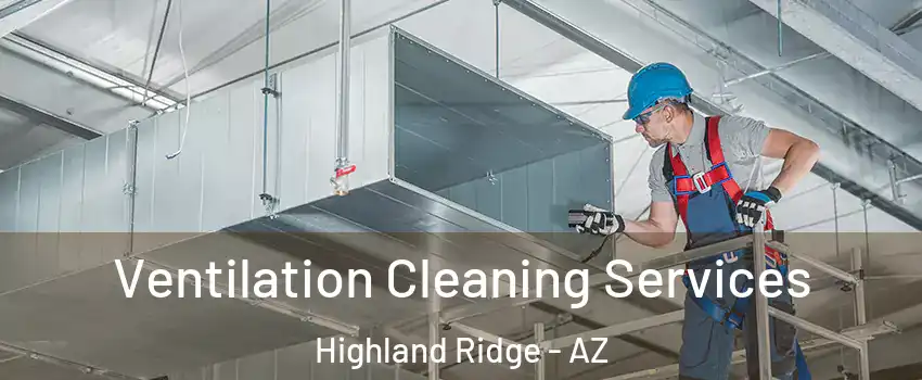 Ventilation Cleaning Services Highland Ridge - AZ