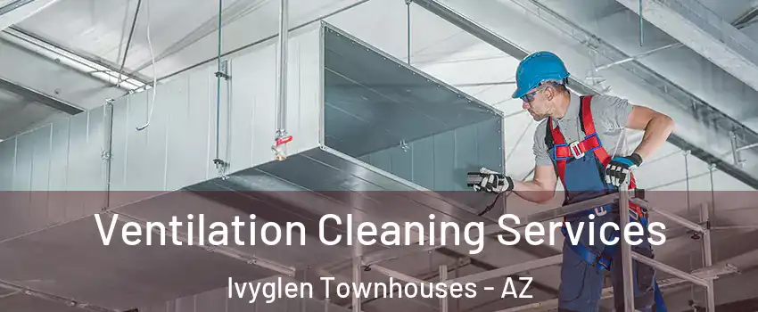 Ventilation Cleaning Services Ivyglen Townhouses - AZ