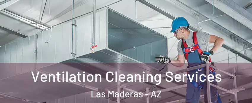 Ventilation Cleaning Services Las Maderas - AZ