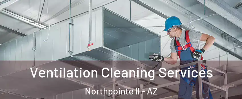 Ventilation Cleaning Services Northpointe II - AZ