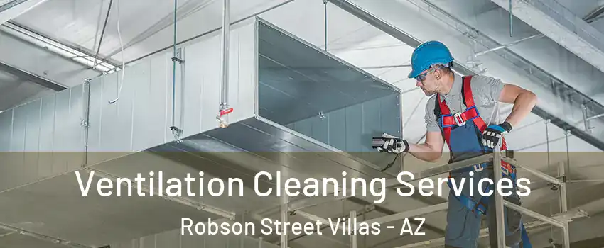 Ventilation Cleaning Services Robson Street Villas - AZ