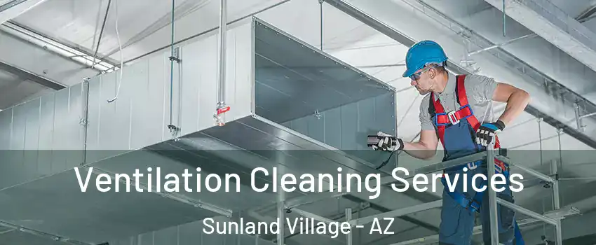 Ventilation Cleaning Services Sunland Village - AZ