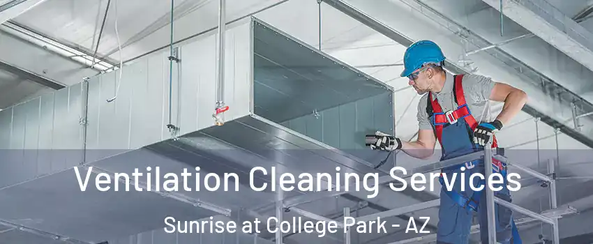 Ventilation Cleaning Services Sunrise at College Park - AZ