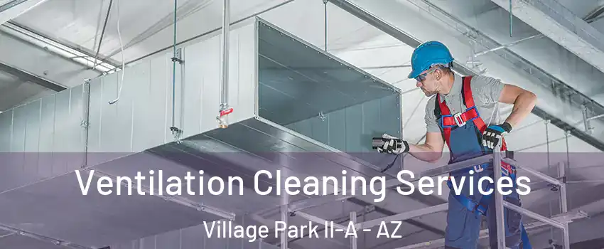 Ventilation Cleaning Services Village Park II-A - AZ