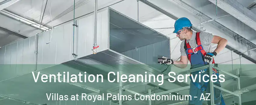 Ventilation Cleaning Services Villas at Royal Palms Condominium - AZ
