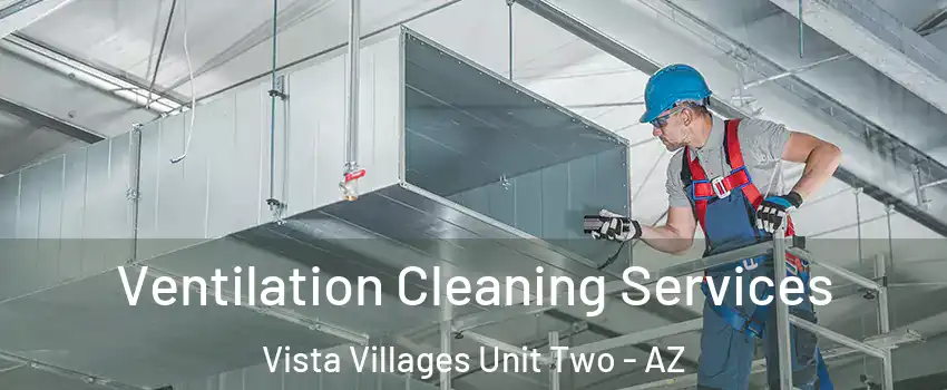 Ventilation Cleaning Services Vista Villages Unit Two - AZ