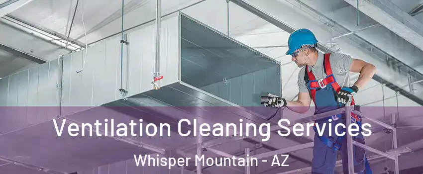 Ventilation Cleaning Services Whisper Mountain - AZ