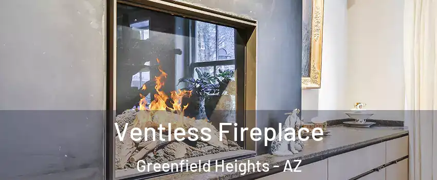 Ventless Fireplace Greenfield Heights - AZ