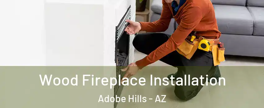 Wood Fireplace Installation Adobe Hills - AZ
