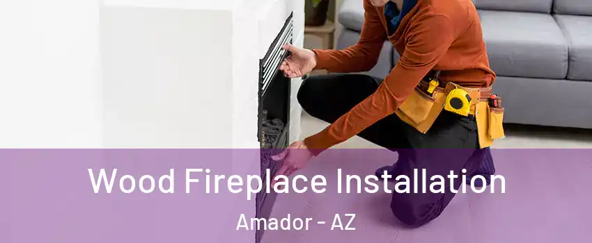Wood Fireplace Installation Amador - AZ