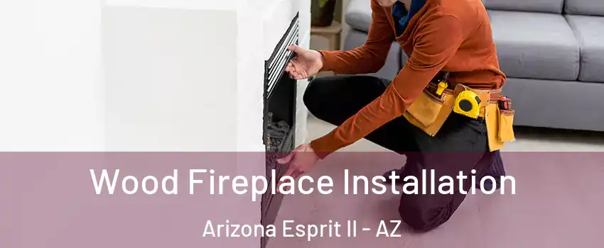 Wood Fireplace Installation Arizona Esprit II - AZ