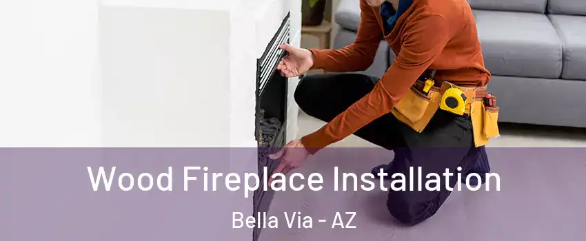 Wood Fireplace Installation Bella Via - AZ