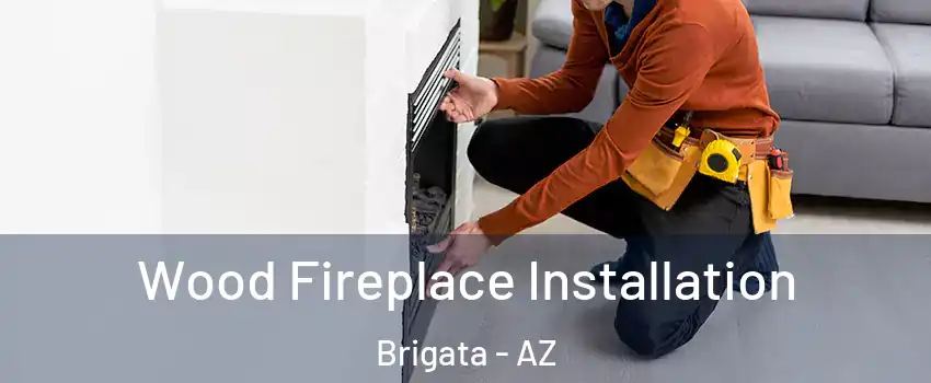 Wood Fireplace Installation Brigata - AZ