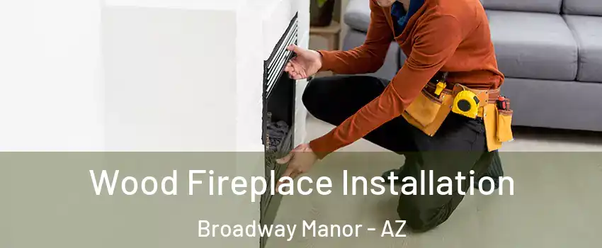 Wood Fireplace Installation Broadway Manor - AZ