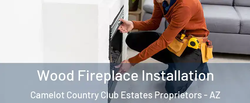 Wood Fireplace Installation Camelot Country Club Estates Proprietors - AZ