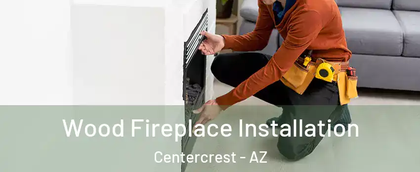 Wood Fireplace Installation Centercrest - AZ
