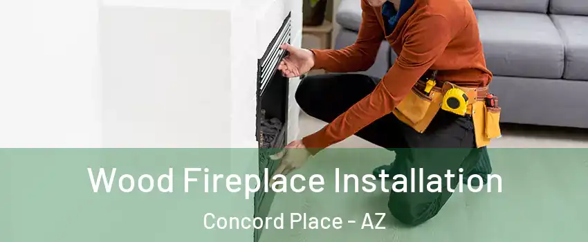 Wood Fireplace Installation Concord Place - AZ